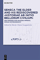 Seneca the Elder and his rediscovered Historiae ab initio bellorum civilium : new perspectives on early-imperial Roman historiography