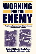 Working for the enemy : Ford, General Motors, and forced labor in Germany during the Second World War