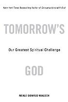 Tomorrow's God : our greatest spiritual challenge