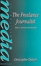 The freelance journalist : how to survive and succeed