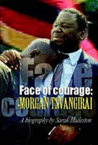 Face of courage : a biography of Morgan Tsvangirai
