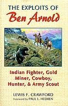 The exploits of Ben Arnold : Indian fighter, gold miner, cowboy, hunter, and army scout