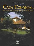 Casa colonial : domestic architecture of New Granada
