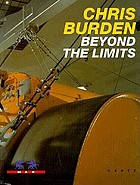 Chris Burden : beyond the limits = jenseits der Grenzen