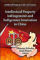 Intellectual property infringement and indigenous innovation in China