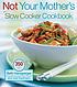 Not your mother's slow cooker cookbook Not your mother's slow cooker cookbook