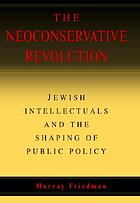 The neoconservative revolution : Jewish intellectuals and the shaping of public policy