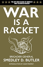 War is a racket : the antiwar classic by America's most decorated General, two other anti-interventionist tracts, and photographs from The Horror of itWar is a racketWar is a racket : the antiwar classic by America's most decorated General