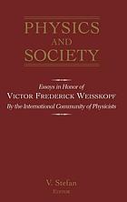 Physics and society : essays in honor of Victor Frederick Weisskopf by the international community of physicists