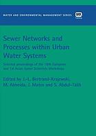 Sewer networks and processes within urban water systems : selected proceedings of the 18th European and 1st Asian Junior Scientists Workshops organised by the Sewer Systems and Processes Working Group
