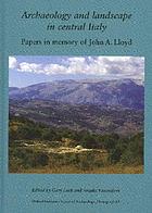 Archaeology and landscape in central Italy : papers in memory of John A. Lloyd ; [proceedings of a Conference Held in Memory of John Lloyd in San Salvo, Italy, organized by the Co-operative Parsifal ...] = Archeologia e territorio nell'Italia centrale