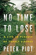 No time to lose : a life in pursuit of deadly viruses