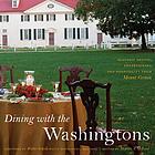 Dining with the Washingtons : historic recipes, entertainment, and hospitality from Mount Vernon