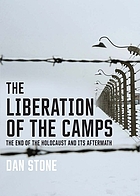 The liberation of the camps : the end of the Holocaust and its aftermath