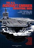 The U.S. aircraft carrier industrial base : force structure, cost, schedule, and technology issues for CVN 77
