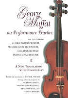 Georg Muffat on performance practice : the texts from Florilegium primum, Florilegium secundum, and Auserlesene Instrumentalmusik : a new translation with commentary