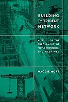 Building the Trident network : a study of the enrollment of people, knowledge, and machines
