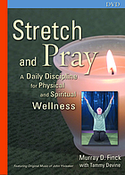Stretch and pray : a daily discipline for physical and spiritual wellness