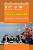 The professional teacher educator : roles, behaviour, and professional development of teacher educators