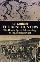 The bone hunters : the heroic age of paleontology in the American West