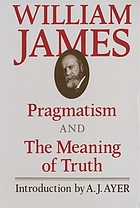 Pragmatism, a new name for some old ways of thinking ; The meaning of truth, a sequel to Pragmatism
