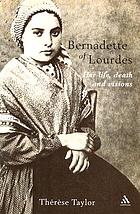 Bernadette of Lourdes : her life, death and visions