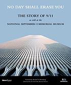 No day shall erase you : the story of 9/11 as told at the National September 11 Memorial Museum
