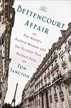 The Bettencourt affair : the world's richest woman and the scandal that rocked Paris