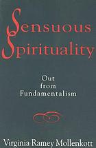 Sensuous spirituality : out from fundamentalism