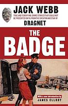 The badge : true and terrifying crime stories that could not be presented on TV, from the creator and star of Dragnet