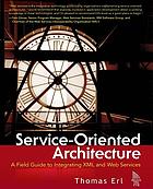 Service-oriented architecture : a field guide to integrating XML and Web services