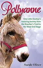 Pollyanne : one little donkey's amazing journey from the knacker's yard to the West End stage