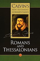 Calvin's commentaries / The Epistles of Paul the Apostle to the Romans and to the Thessalonians / transl. Ross Mackenzie