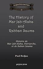 The history of Mar Jab-Alaha and Rabban Sauma = Histoire de Mar Jab-Alaha, patriarche, et de Raban Sauma