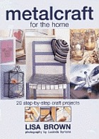 Metalcraft for the home : 20 step-by-step craft projects