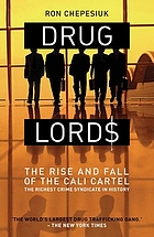 Drug lords : the rise and fall of the Cali Cartel, the richest, most powerful crime syndicate in history