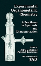 Experimental organometallic chemistry : a practicum in synthesis and characterization : developed from a symposium sponsored by the Division of Inorganic Chemistry at the 190th meeting of the American Chemical Society, Chicago, Illinois, September 8-13, 1985