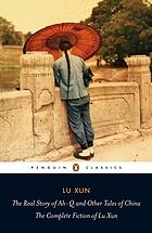 The real story of Ah-Q and other tales of China : the complete fiction of Lu Xun