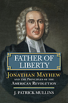 Father of liberty : Jonathan Mayhew and the principles of the American Revolution