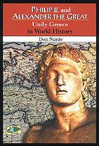 Philip II and Alexander the Great : unify Greece in world history