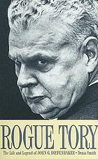 Rogue Tory : the life and legend of John G. Diefenbaker