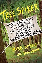 Tree spiker : from Earth First! to lowbagging: my struggles in radical environmental action