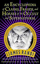 An encyclopedia of claims, frauds, and hoaxes of the occult and supernatural : James Randi's decidedly skeptical definitions of alternative realities