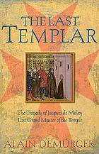 The last Templar : the tragedy of Jacques de Molay, last grand master of the Temple