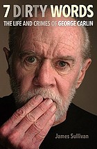 Seven dirty words : the life and crimes of George Carlin