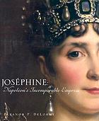 Joséphine : Napoléon's incomparable empress