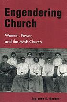 Engendering church : women, power, and the AME Church