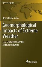 Geomorphological impacts of extreme weather : case studies from central and eastern Europe