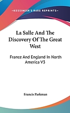 La Salle and the discovery of the Great West. France and England in North America, part third