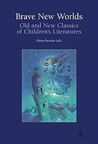 Brave new worlds : old and new classics of children's literatures